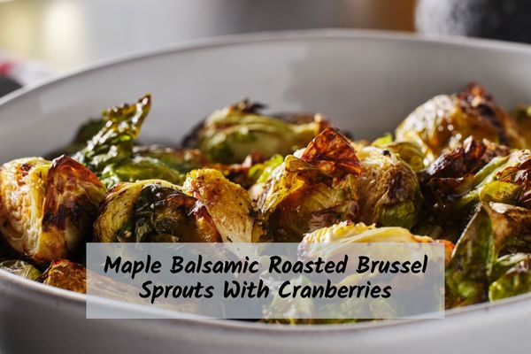 Maple balsamic brussel sprout with cranberries recipe
