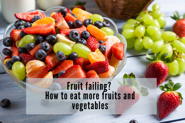 Fruit failing? How to eat more fruits and vegetables - Health Stand ...