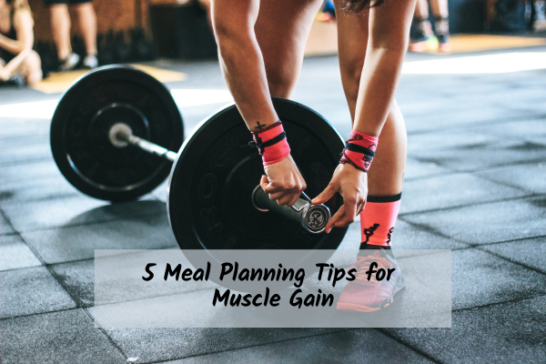 5 Meal Planning Tips for Muscle Gain