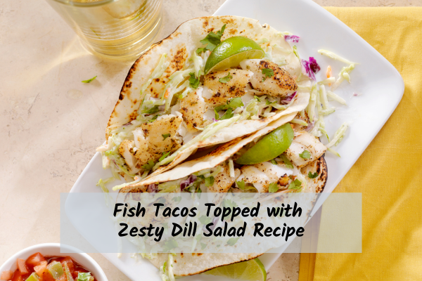 Fish_Tacos_Recipe Fish Tacos topped with zesty dill salad recipe