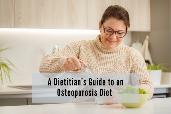 Osteoperosis diet and nutrition A Dietitian's Guide to an Osteoporosis Diet